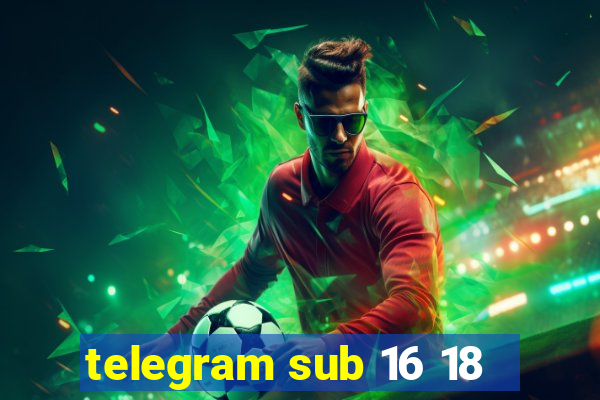 telegram sub 16 18